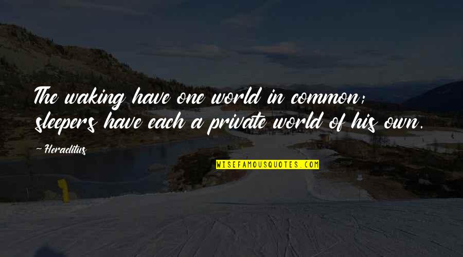 Reality Of World Quotes By Heraclitus: The waking have one world in common; sleepers