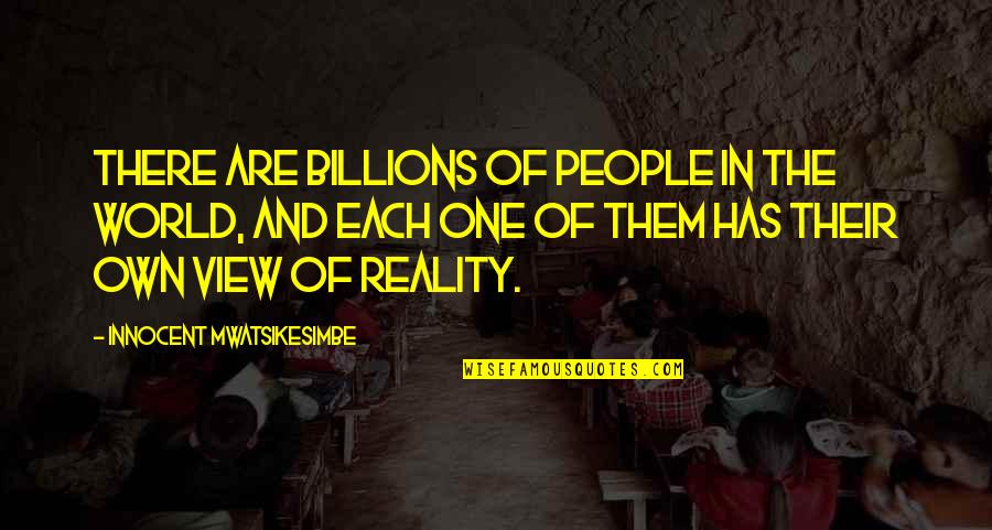 Reality Of World Quotes By Innocent Mwatsikesimbe: There are billions of people in the world, Reality Of World Quotes By Innocent Mwatsikesimbe: There are billions of people in the world,