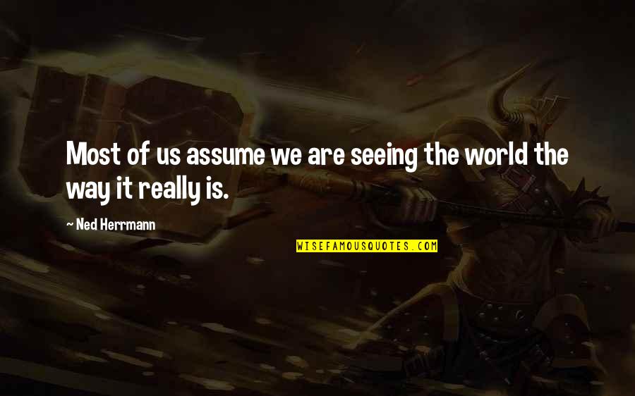 Reality Of World Quotes By Ned Herrmann: Most of us assume we are seeing the