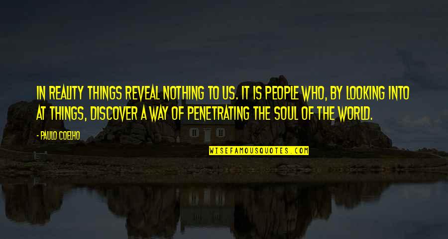 Reality Of World Quotes By Paulo Coelho: In reality things reveal nothing to us. It Reality Of World Quotes By Paulo Coelho: In reality things reveal nothing to us. It
