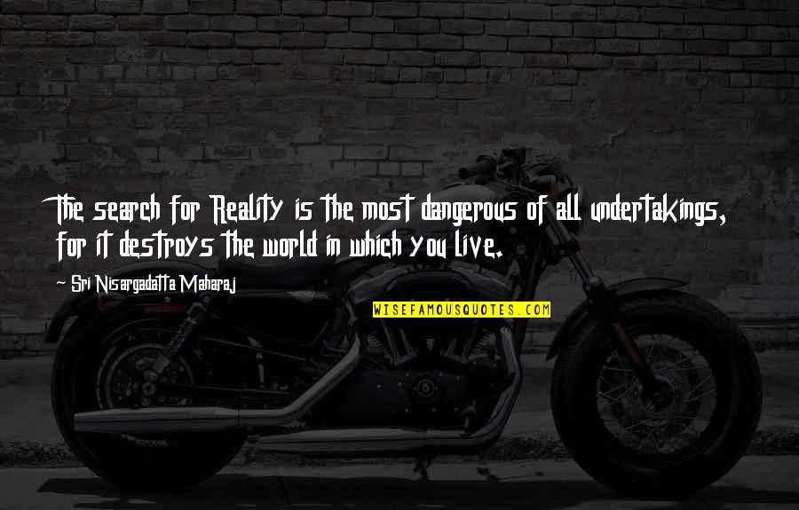 Reality Of World Quotes By Sri Nisargadatta Maharaj: The search for Reality is the most dangerous Reality Of World Quotes By Sri Nisargadatta Maharaj: The search for Reality is the most dangerous