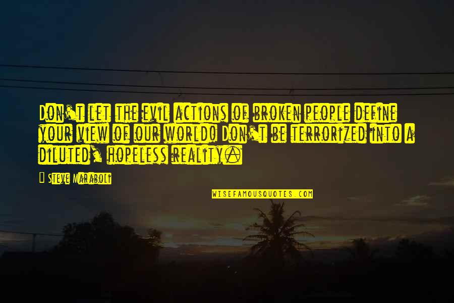 Reality Of World Quotes By Steve Maraboli: Don't let the evil actions of broken people Reality Of World Quotes By Steve Maraboli: Don't let the evil actions of broken people