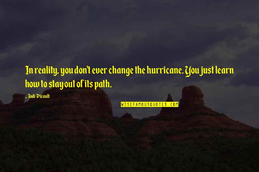 Reality Path Quotes By Jodi Picoult: In reality, you don't ever change the hurricane.