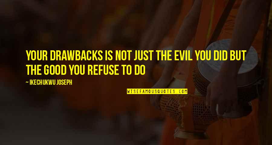 Reality Philosophy Buddhism Quotes By Ikechukwu Joseph: Your drawbacks is not just the evil you