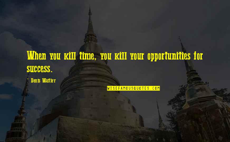 Reality Picture Quotes By Denis Waitley: When you kill time, you kill your opportunities Reality Picture Quotes By Denis Waitley: When you kill time, you kill your opportunities