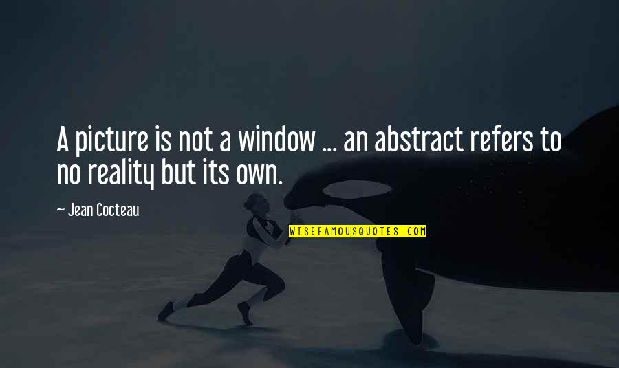Reality Picture Quotes By Jean Cocteau: A picture is not a window ... an