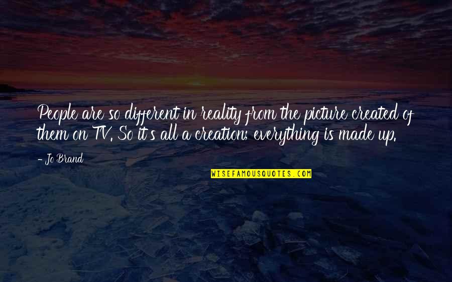 Reality Picture Quotes By Jo Brand: People are so different in reality from the Reality Picture Quotes By Jo Brand: People are so different in reality from the