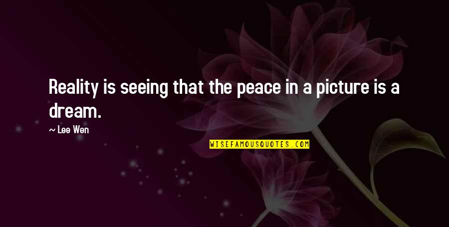 Reality Picture Quotes By Lee Wen: Reality is seeing that the peace in a