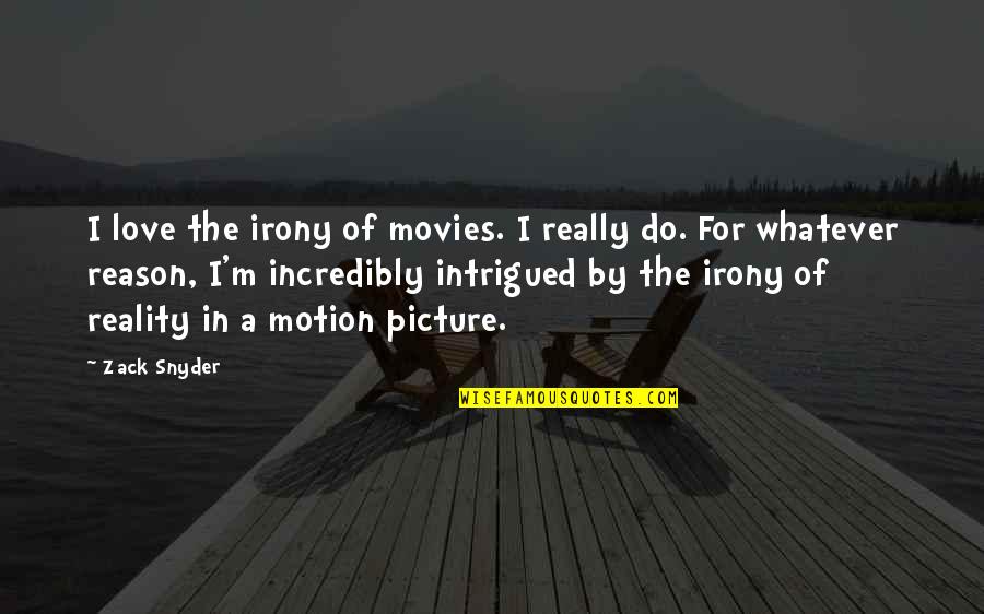 Reality Picture Quotes By Zack Snyder: I love the irony of movies. I really Reality Picture Quotes By Zack Snyder: I love the irony of movies. I really