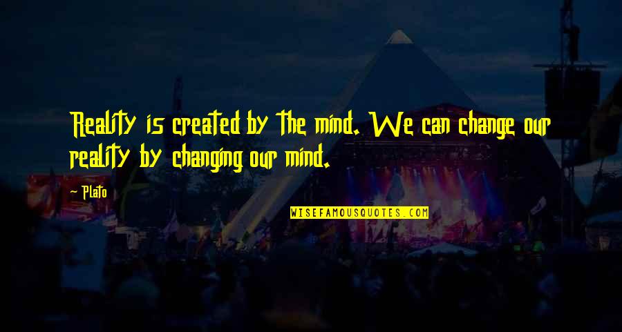 Reality Plato Quotes By Plato: Reality is created by the mind. We can