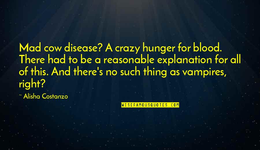 Reality Quotations Quotes By Alisha Costanzo: Mad cow disease? A crazy hunger for blood.
