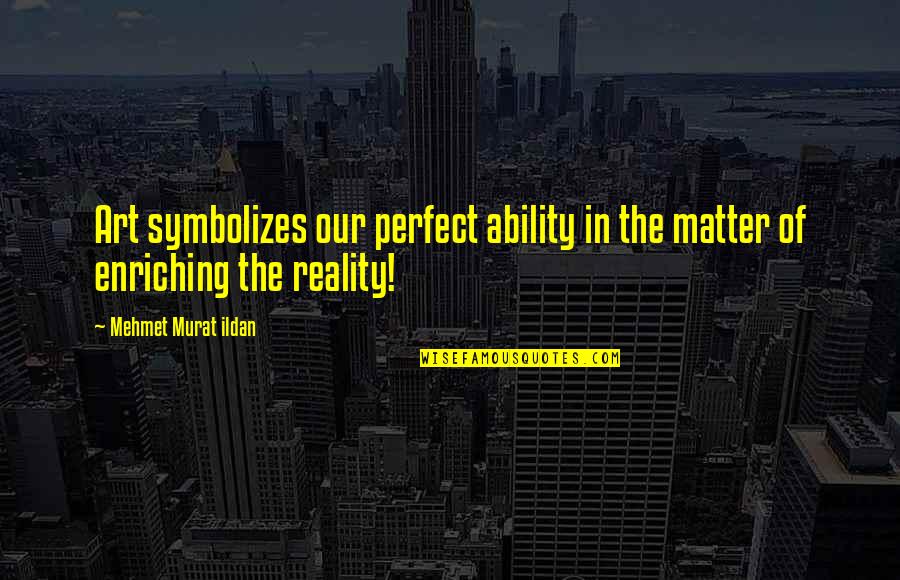 Reality Quotations Quotes By Mehmet Murat Ildan: Art symbolizes our perfect ability in the matter