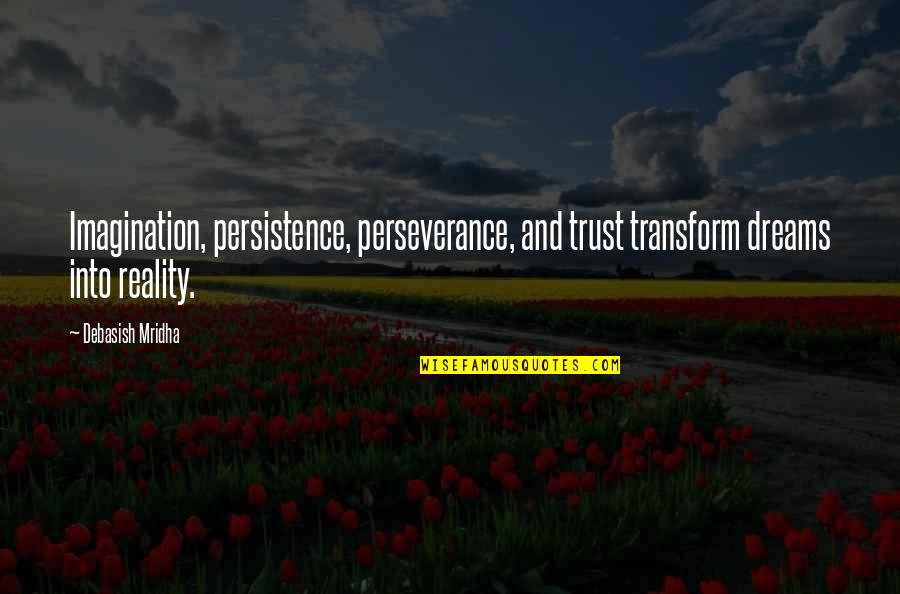 Reality Quotes And Quotes By Debasish Mridha: Imagination, persistence, perseverance, and trust transform dreams into