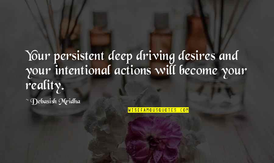 Reality Quotes And Quotes By Debasish Mridha: Your persistent deep driving desires and your intentional