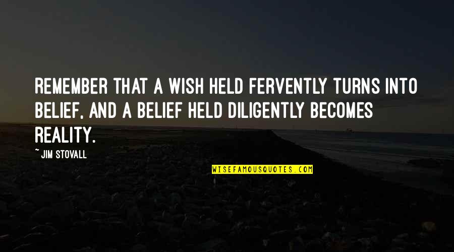 Reality Quotes And Quotes By Jim Stovall: Remember that a wish held fervently turns into