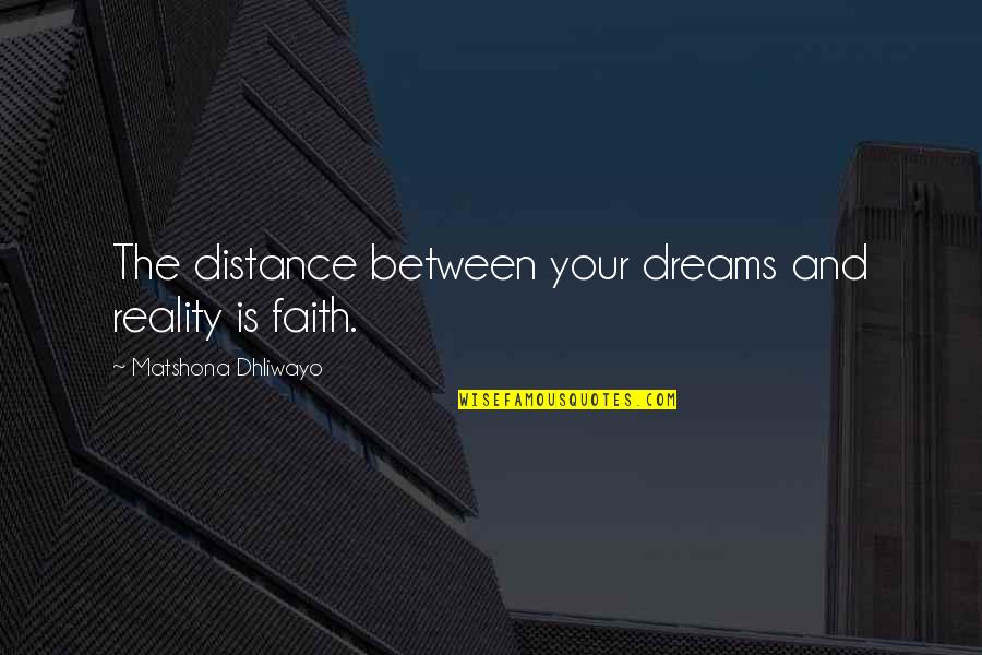 Reality Quotes And Quotes By Matshona Dhliwayo: The distance between your dreams and reality is