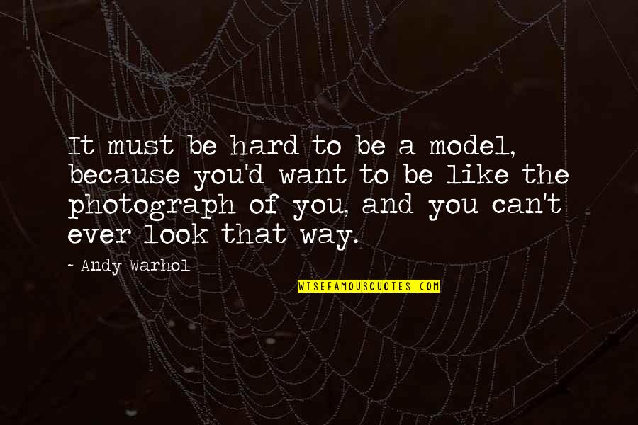Reality Quotes By Andy Warhol: It must be hard to be a model, Reality Quotes By Andy Warhol: It must be hard to be a model,