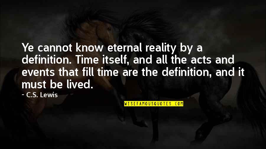 Reality Quotes By C.S. Lewis: Ye cannot know eternal reality by a definition. Reality Quotes By C.S. Lewis: Ye cannot know eternal reality by a definition.