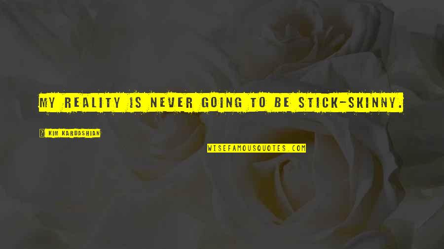 Reality Quotes By Kim Kardashian: My reality is never going to be stick-skinny. Reality Quotes By Kim Kardashian: My reality is never going to be stick-skinny.