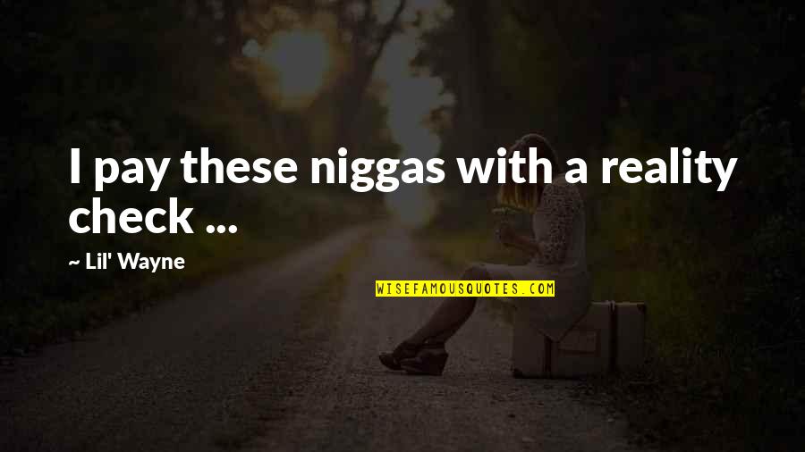 Reality Quotes By Lil' Wayne: I pay these niggas with a reality check Reality Quotes By Lil' Wayne: I pay these niggas with a reality check