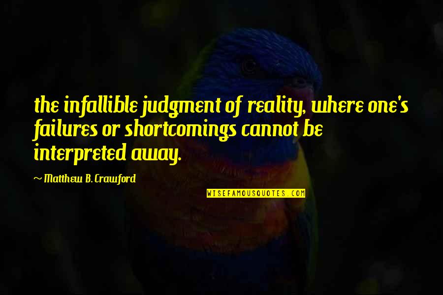Reality Quotes By Matthew B. Crawford: the infallible judgment of reality, where one's failures Reality Quotes By Matthew B. Crawford: the infallible judgment of reality, where one's failures