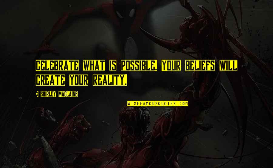 Reality Quotes By Shirley Maclaine: Celebrate what is possible. Your beliefs will create Reality Quotes By Shirley Maclaine: Celebrate what is possible. Your beliefs will create