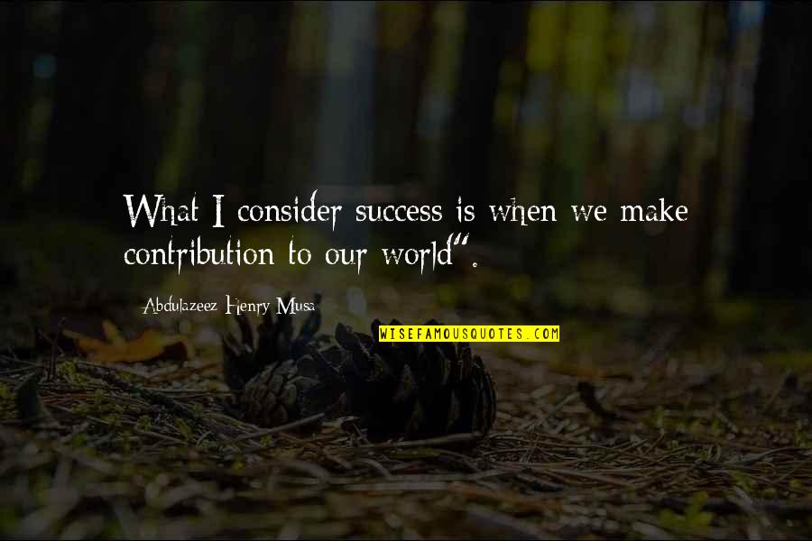 Reality Quotes Quotes Quotes By Abdulazeez Henry Musa: What I consider success is when we make