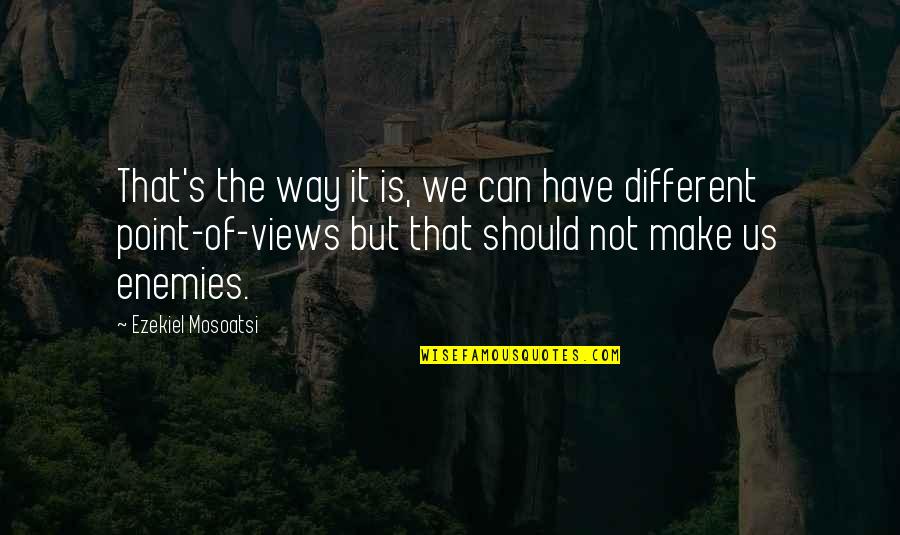 Reality Sayings Quotes By Ezekiel Mosoatsi: That's the way it is, we can have