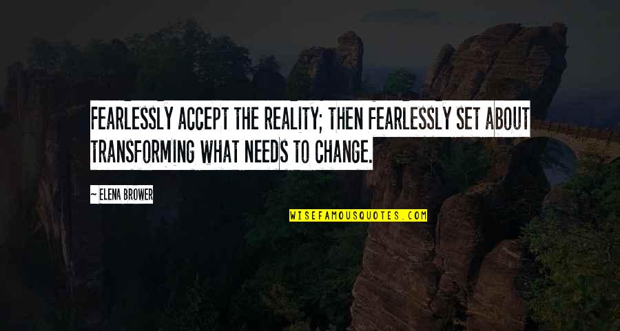 Reality Set In Quotes By Elena Brower: Fearlessly accept the reality; then fearlessly set about Reality Set In Quotes By Elena Brower: Fearlessly accept the reality; then fearlessly set about