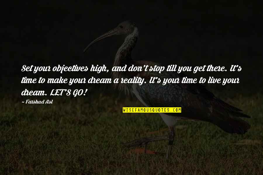 Reality Set In Quotes By Farshad Asl: Set your objectives high, and don't stop till
