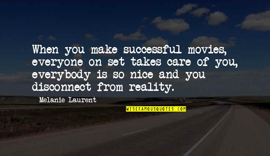 Reality Set In Quotes By Melanie Laurent: When you make successful movies, everyone on set