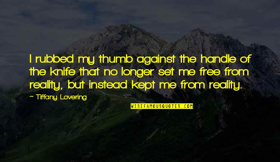 Reality Set In Quotes By Tiffany Lovering: I rubbed my thumb against the handle of