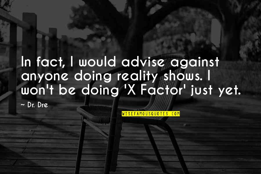 Reality Shows Quotes By Dr. Dre: In fact, I would advise against anyone doing Reality Shows Quotes By Dr. Dre: In fact, I would advise against anyone doing