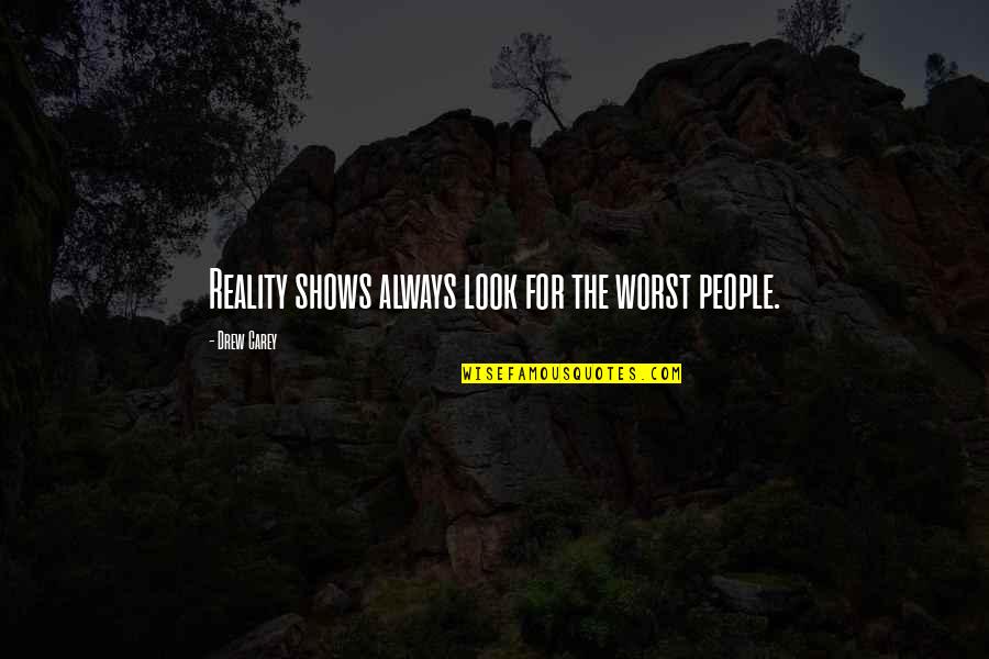 Reality Shows Quotes By Drew Carey: Reality shows always look for the worst people. Reality Shows Quotes By Drew Carey: Reality shows always look for the worst people.