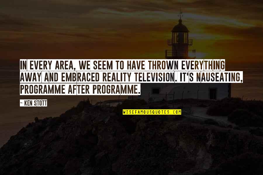 Reality Television Quotes By Ken Stott: In every area, we seem to have thrown Reality Television Quotes By Ken Stott: In every area, we seem to have thrown