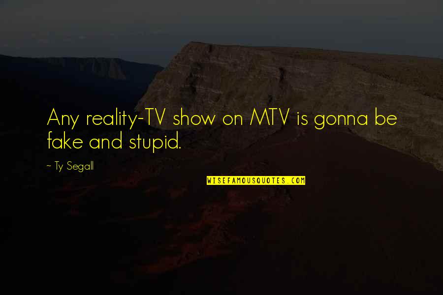 Reality Tv Fake Quotes By Ty Segall: Any reality-TV show on MTV is gonna be