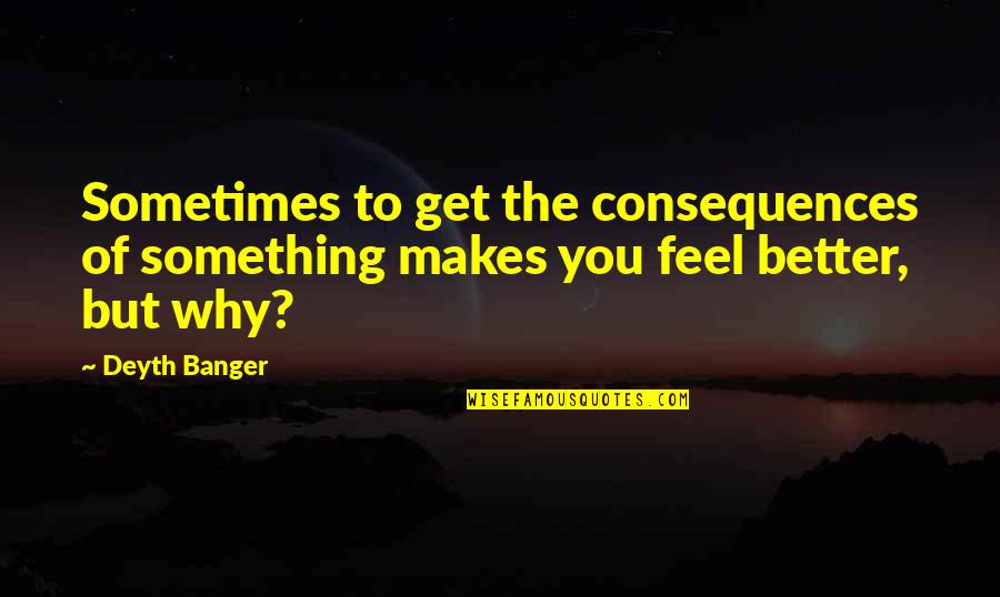 Reality Tv Funny Quotes By Deyth Banger: Sometimes to get the consequences of something makes