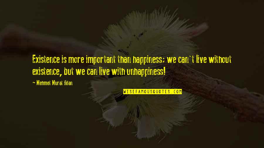Reality Tv Is Good Quotes By Mehmet Murat Ildan: Existence is more important than happiness; we can't Reality Tv Is Good Quotes By Mehmet Murat Ildan: Existence is more important than happiness; we can't