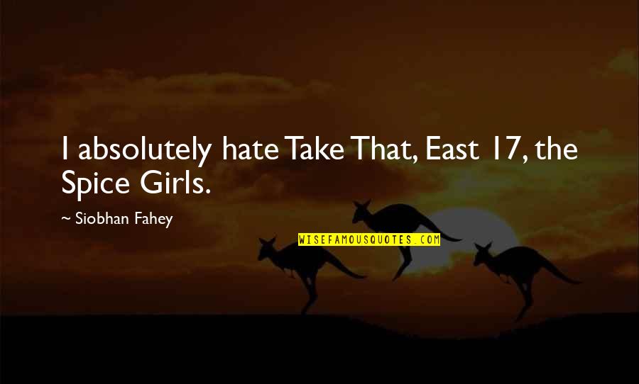 Reality Tv Is Good Quotes By Siobhan Fahey: I absolutely hate Take That, East 17, the Reality Tv Is Good Quotes By Siobhan Fahey: I absolutely hate Take That, East 17, the