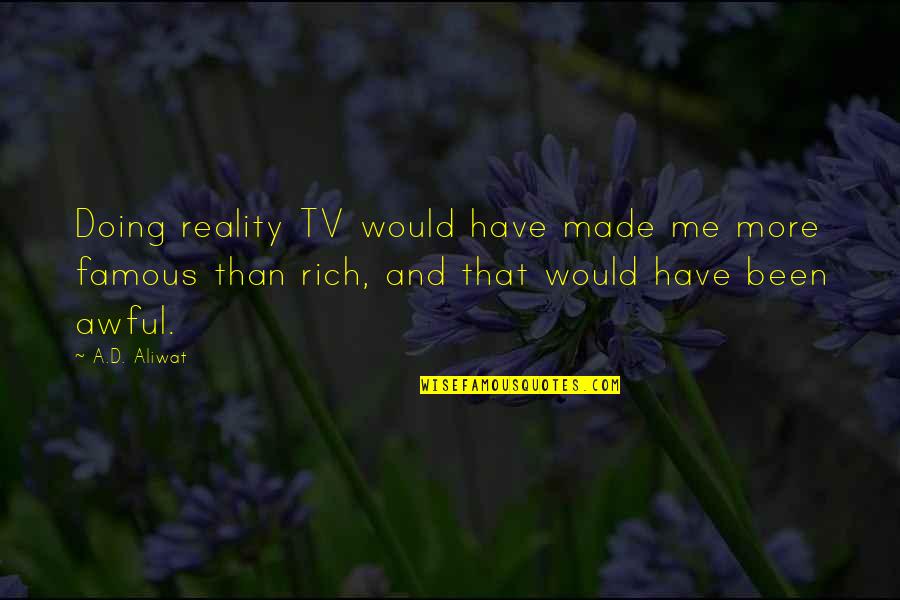 Reality Tv Quotes By A.D. Aliwat: Doing reality TV would have made me more