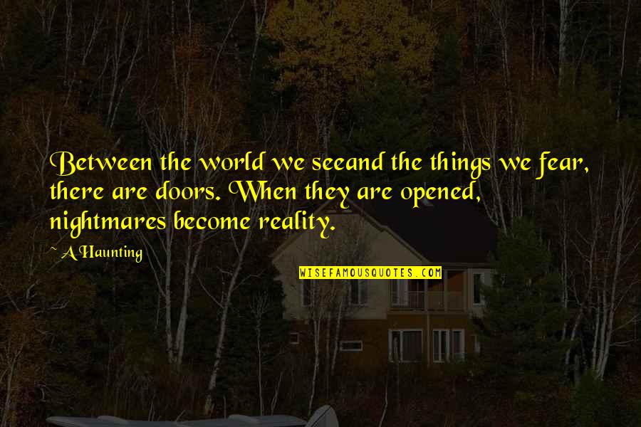 Reality Tv Quotes By A Haunting: Between the world we seeand the things we