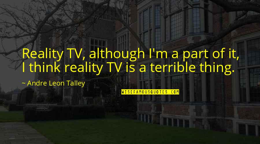 Reality Tv Quotes By Andre Leon Talley: Reality TV, although I'm a part of it,