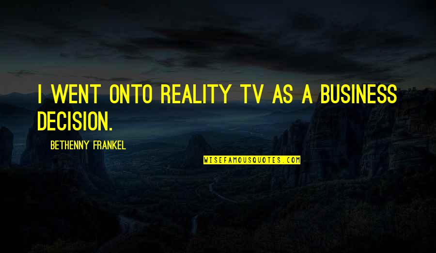 Reality Tv Quotes By Bethenny Frankel: I went onto reality TV as a business