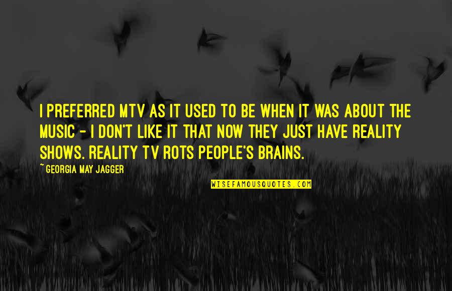 Reality Tv Quotes By Georgia May Jagger: I preferred MTV as it used to be