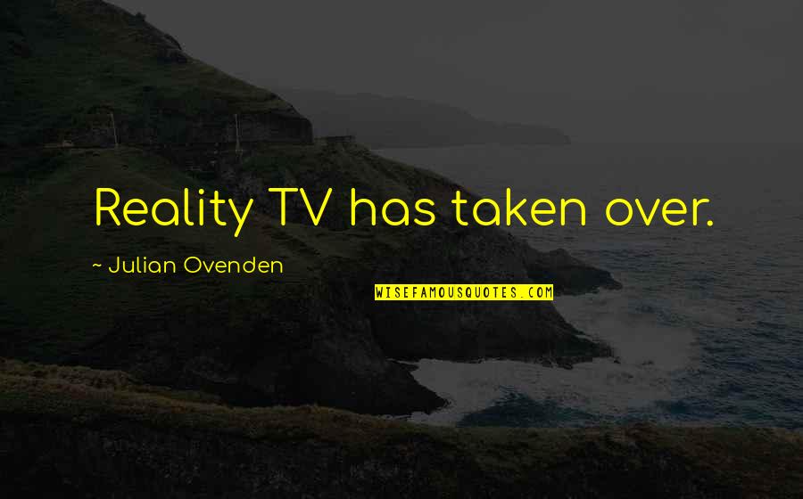 Reality Tv Quotes By Julian Ovenden: Reality TV has taken over.