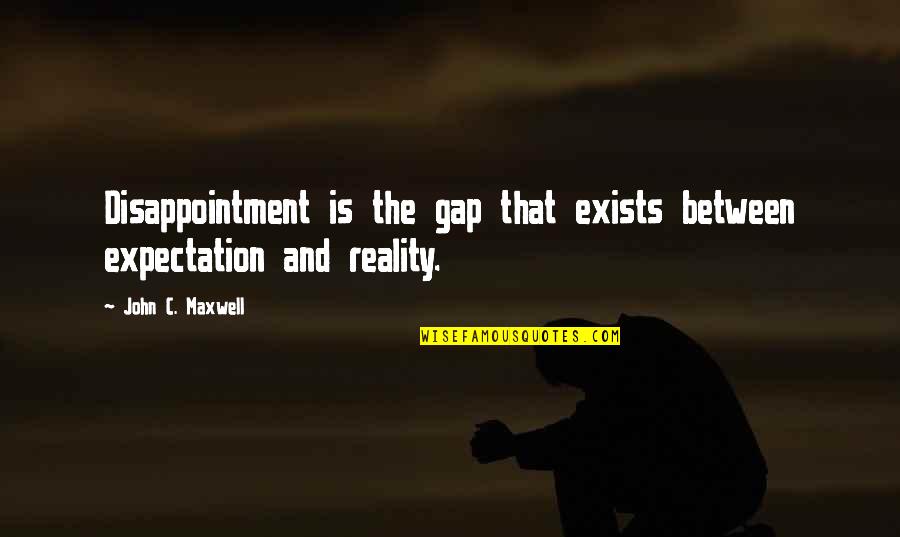 Reality Versus Expectation Quotes By John C. Maxwell: Disappointment is the gap that exists between expectation