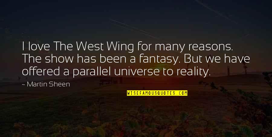 Reality Versus Fantasy Quotes By Martin Sheen: I love The West Wing for many reasons.