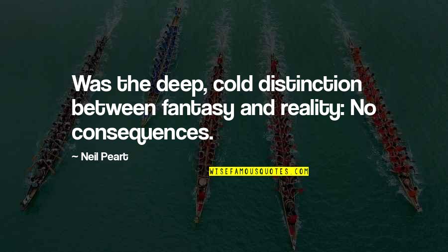 Reality Versus Fantasy Quotes By Neil Peart: Was the deep, cold distinction between fantasy and