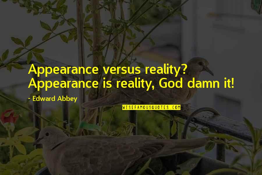 Reality Vs Appearance Quotes By Edward Abbey: Appearance versus reality? Appearance is reality, God damn