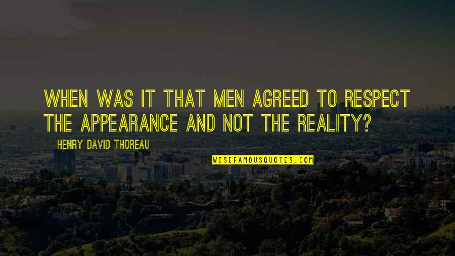 Reality Vs Appearance Quotes By Henry David Thoreau: When was it that men agreed to respect